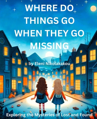 Where Do Things Go When They Go Missing: Exploring the Mysteries of Lost and Found - Sfiri, Christina (Editor), and Nikolakakou, Eleni