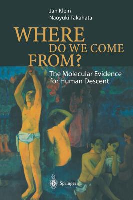 Where Do We Come From?: The Molecular Evidence for Human Descent - Klein, Jan de, and Takahata, Naoyuki