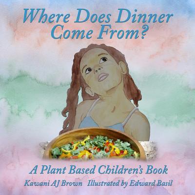 Where Does Dinner Come From?: A Plant Based Children's Book - Brown, Kawani Aj