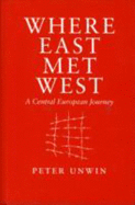 Where East Met West: A Central European Journey - Unwin, Peter