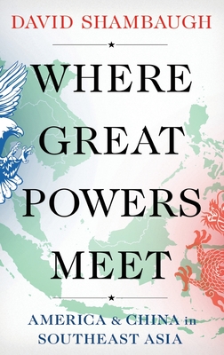 Where Great Powers Meet: America and China in Southeast Asia - Shambaugh, David