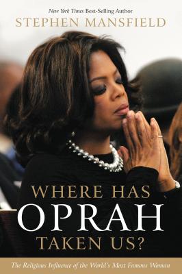 Where Has Oprah Taken Us?: The Religious Influence of the World's Most Famous Woman - Mansfield, Stephen