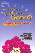 Where Have My Eyebrows Gone?: One Woman's Personal Experiences with Chemotherapy - McCutcheon, Maureen