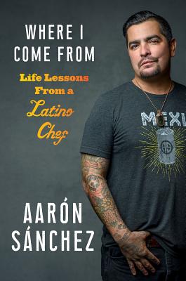 Where I Come from: Life Lessons from a Latino Chef - Sanchez, Aaron