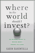 Where in the World Should I Invest?: An Insider's Guide to Making Money Around the Globe