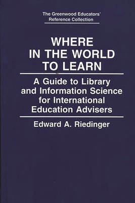Where in the World to Learn: A Guide to Library and Information Science for International Education Advisers - Riedinger, Edward A