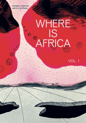 Where Is Africa: Volume 1 - Admassu, Emanuel (Editor), and Bateman, Anita N (Editor), and Wilson, Mabel O (Foreword by)