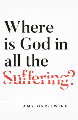 Where Is God in All the Suffering? - Orr-Ewing, Amy, Dr.