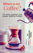 Where is my Coffee?: For every question, the answer could be Coffee!
