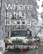 Where Is My Daddy?: The Story Of A Lineman