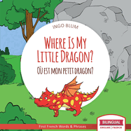 Where Is My Little Dragon? - O? est mon petit dragon?: Bilingual English-French Picture Book for Children Ages 2-6