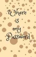 Where Is My Password: An Organizer for All Your Passwords, Password Log Book, Internet Password Organizer, Alphabetical Password Book, Logbook To Protect Usernames and ... notebook, password book small 5 x 8