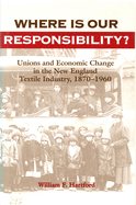 Where is Our Responsibility?: Unions and Economic Change in the New England Textile Industry, 1870-1960