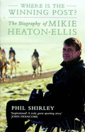 Where is the Winning Post?: Biography of Mikie Heaton-Ellis