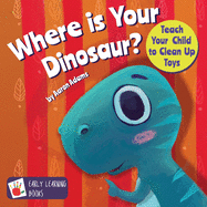 Where Is Your Dinosaur: Teach Your Child to Clean Up Toys