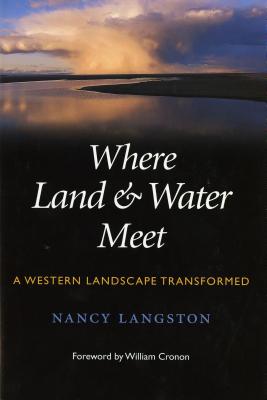 Where Land and Water Meet: A Western Landscape Transformed - Langston, Nancy, and Cronon, William (Foreword by)