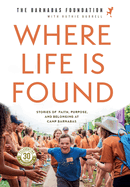 Where Life Is Found: Stories of Faith, Purpose, and Belonging at Camp Barnabas