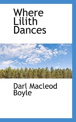 Where Lilith Dances - Boyle, Darl MacLeod