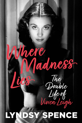 Where Madness Lies: The Double Life of Vivien Leigh - Spence, Lyndsy