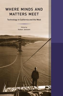 Where Minds and Matters Meet: Technology in California and the West - Janssen, Volker (Editor)