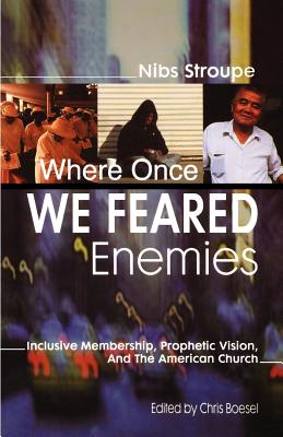 Where Once We Feared Enemies: Inclusive Membership, Prophetic Vision, and the American Church - Stroupe, Gibson, and Stroupe, Nibs, and Boesel, Chris (Editor)