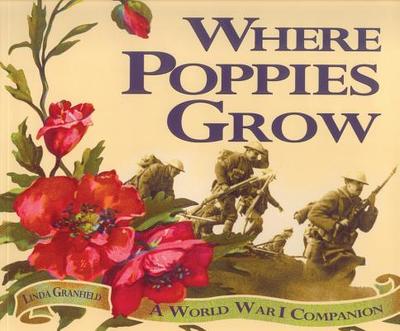 Where Poppies Grow: A World War I Companion - Granfield, Linda