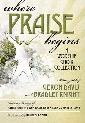 Where Praise Begins: A Worship Choir Collection - Davis, Geron, and Knight, Bradley