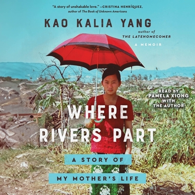 Where Rivers Part: A Story of My Mother's Life - Yang, Kao Kalia (Read by), and Xiong, Pamela (Read by)