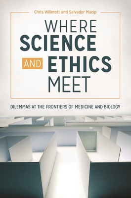 Where Science and Ethics Meet: Dilemmas at the Frontiers of Medicine and Biology - Willmott, Chris, and Macip, Salvador