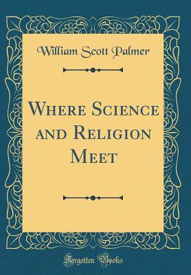 Where Science and Religion Meet (Classic Reprint) - Palmer, William Scott