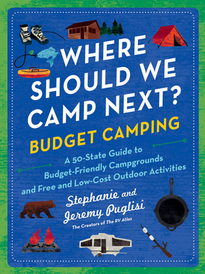 Where Should We Camp Next?: Budget Camping: A 50-State Guide to Budget-Friendly Campgrounds and Free and Low-Cost Outdoor Activities - Puglisi, Stephanie, and Puglisi, Jeremy