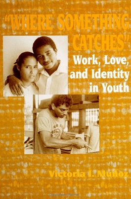 Where Something Catches: Work, Love, and Identity in Youth - Munoz, Victoria I