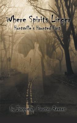 Where Spirits Linger: Huntsville's Haunted Past - Reeves, Jacquelyn Procter