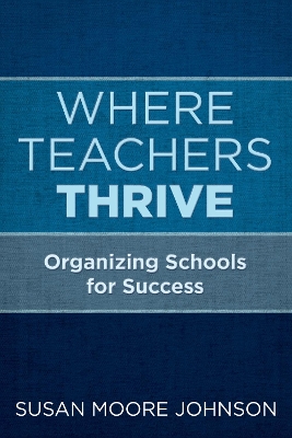 Where Teachers Thrive: Organizing Schools for Success - Johnson, Susan Moore