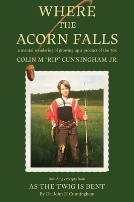 Where the Acorn Falls: a mental wandering of growing up a product of the 1950s - Cunningham, Colin Rip M