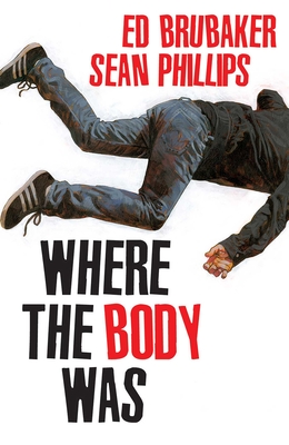 Where the Body Was - Brubaker, Ed, and Phillips, Sean, and Phillips, Jacob