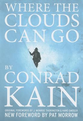 Where the Clouds Can Go - Kain, Conrad, and Morrow, Pat (Foreword by), and Thorington, J Monroe (Foreword by)