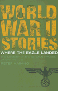 Where the Eagle Landed: The Mystery of the German Invasion of Britain, 1940 - Haining, Peter