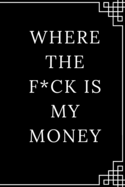 Where The F*ck Is My Money: Personal Expense Tracker Notebook, Funny Budget, Bill, Money Personal and Business Planner, Journal Planning Workbook, Expense Log