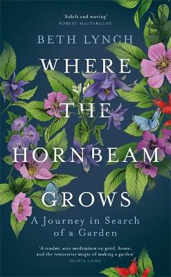 Where the Hornbeam Grows: A Journey in Search of a Garden - Lynch, Beth