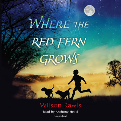 Where the Red Fern Grows - Rawls, Wilson, and Heald, Anthony (Read by)