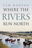 Where the Rivers Run North - Morton, Sam