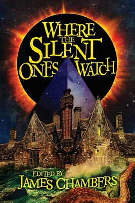 Where the Silent Ones Watch: Stories of the Borderland, the Night Land, the Sargasso Sea, and more! - Chambers, James (Editor), and Langan, John, and Morton, Lisa