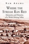 Where the Stream Ran Red - Memories and Histories of a Welsh Mining Valley: Memories and Histories of a Welsh Mining Valley