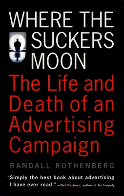 Where the Suckers Moon: The Life and Death of an Advertising Campaign - Rothenberg, Randall
