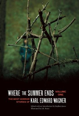 Where the Summer Ends: The Best Horror Stories of Karl Edward Wagner, Volume 1 - Wagner, Karl Edward, and Jones, Stephen (Editor), and Barron, Laird (Afterword by)