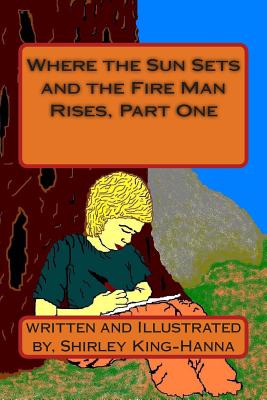 Where the Sun Sets and the Fire Man Rises, Part One - King-Hanna, Shirley