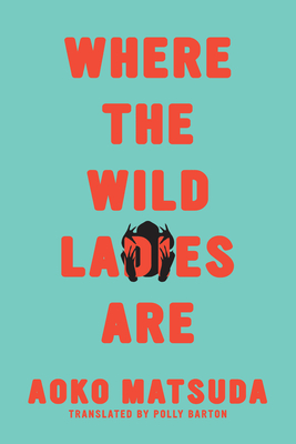 Where the Wild Ladies Are - Matsuda, Aoko, and Barton, Polly (Translated by)