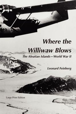 Where the Williwaw Blows: The Aleutian Islands-World War II - Feinberg, Leonard