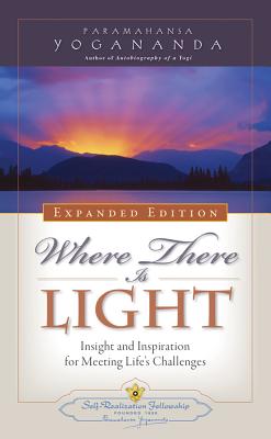 Where There Is Light: Insight and Inspiration for Meeting Life's Challenges - Yogananda, Paramahansa